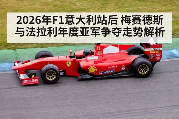2026年F1意大利站后 梅赛德斯与法拉利年度亚军争夺走势解析